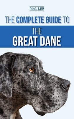 The Complete Guide to the Great Dane: Finding, Selecting, Raising, Training, Feeding, and Living with Your New Great Dane Puppy by Lee, Malcolm