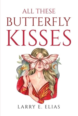 All These Butterfly Kisses by Larry E Elias