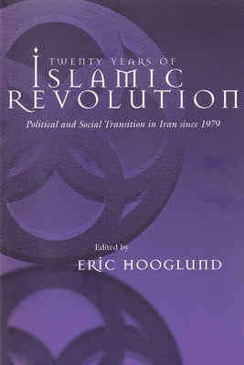 Twenty Years of Islamic Revolution: Political and Social Transition in Iran Since 1979 by Hooglund, Eric