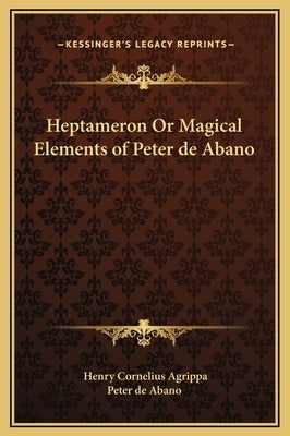 Heptameron or Magical Elements of Peter de Abano by Agrippa, Henry Cornelius