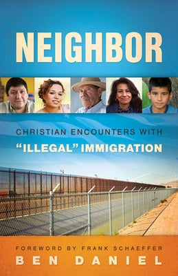 Neighbor: Christian Encounters with Illegal Immigration by Daniel, Ben