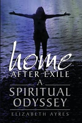 Home After Exile: A Spiritual Odyssey by Ayres, Elizabeth