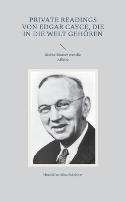 Private Readings von Edgar Cayce, die in die Welt gehören: Meine Mutter war die Affaire by Zu Moschdehner, Herold