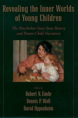 Revealing the Inner Worlds of Young Children: The MacArthur Story Stem Battery and Parent-Child Narratives by Emde, Robert N.