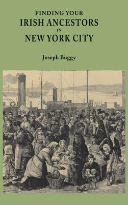 Finding Your Irish Ancestors in New York City by Buggy, Joseph