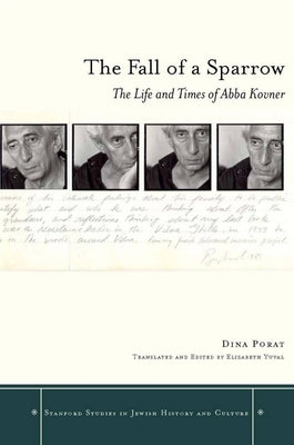 The Fall of a Sparrow: The Life and Times of Abba Kovner by Porat, Dina