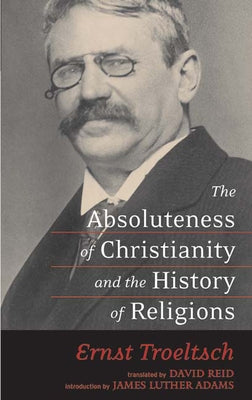 The Absoluteness of Christianity and the History of Religions by Troeltsch, Ernst