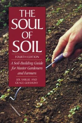 The Soul of Soil: A Soil-Building Guide for Master Gardeners and Farmers by Smillie, Joseph