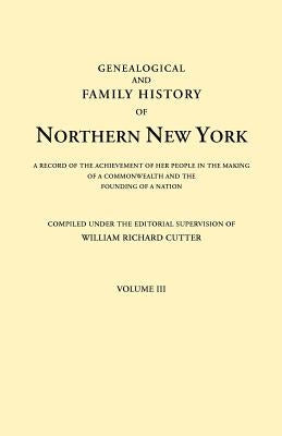 Genealogical and Family History of Northern New York. A Record of the Achievements of Her People in the Making of a Commonwealth and the Founding of a by Cutter, William Richard