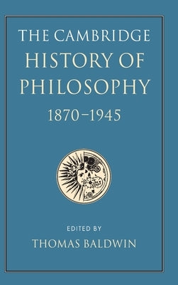 The Cambridge History of Philosophy 1870-1945 by Baldwin, Thomas