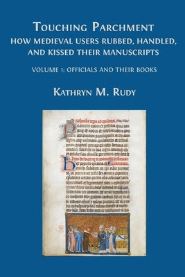 Touching Parchment: Volume 1: Officials and Their Books by Rudy, Kathryn M.