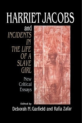 Harriet Jacobs and Incidents in the Life of a Slave Girl: New Critical Essays by Garfield, Deborah M.