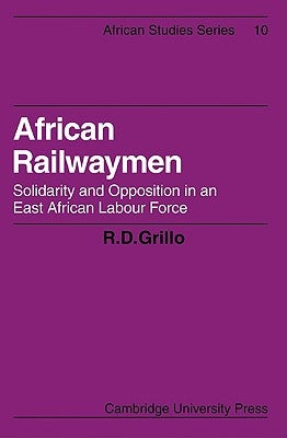 African Railwaymen: Solidarity and Opposition in an East African Labour Force by Grillo, R. D.