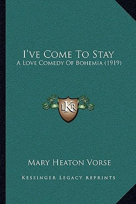 I've Come to Stay: A Love Comedy of Bohemia (1919) by Vorse, Mary Heaton