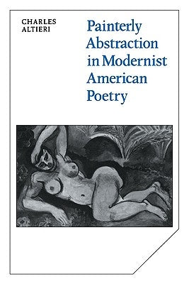 Painterly Abstraction in Modernist American Poetry: The Contemporaneity of Modernism by Altieri, Charles