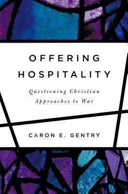Offering Hospitality: Questioning Christian Approaches to War by Gentry, Caron E.