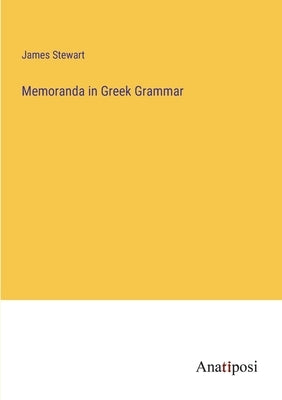 Memoranda in Greek Grammar by Stewart, James