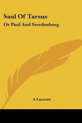 Saul Of Tarsus: Or Paul And Swedenborg by A. Layman