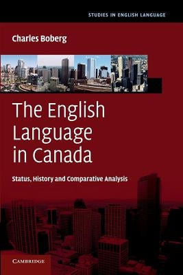 The English Language in Canada: Status, History and Comparative Analysis by Boberg, Charles