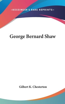George Bernard Shaw by Chesterton, Gilbert K.