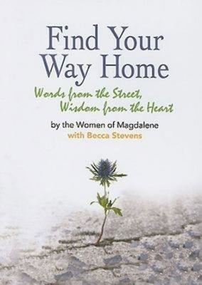 Find Your Way Home: Words from the Street, Wisdom from the Heart by Magdalene Inc