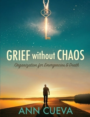 Grief without Chaos: Organization for Emergencies & Death by Cueva, Ann