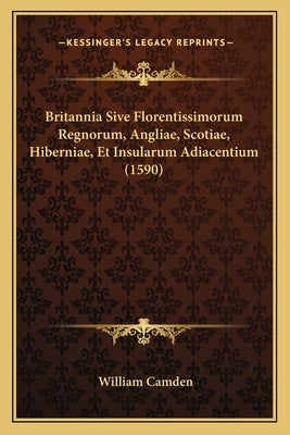 Britannia Sive Florentissimorum Regnorum, Angliae, Scotiae, Hiberniae, Et Insularum Adiacentium (1590) by Camden, William