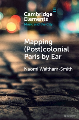 Mapping (Post)Colonial Paris by Ear by Waltham-Smith, Naomi