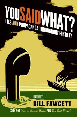 You Said What?: Lies and Propaganda Throughout History by Fawcett, Bill