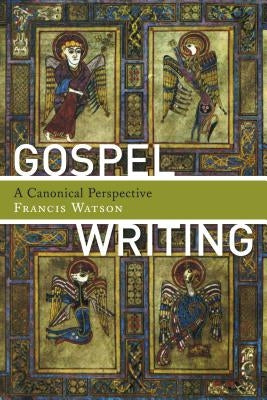Gospel Writing: A Canonical Perspective by Watson, Francis