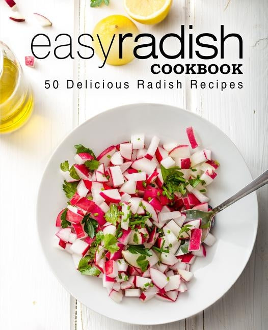 Easy Radish Cookbook: 50 Delicious Radish Recipes (2nd Edition) by Press, Booksumo