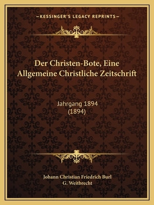 Der Christen-Bote, Eine Allgemeine Christliche Zeitschrift: Jahrgang 1894 (1894) by Burl, Johann Christian Friedrich