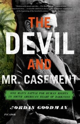 The Devil and Mr. Casement: One Man's Battle for Human Rights in South America's Heart of Darkness by Goodman, Jordan