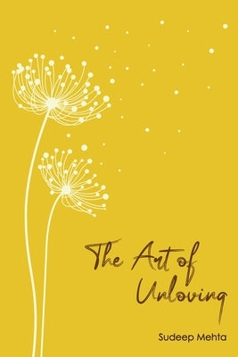 The Art of Unloving: Discovering the Beauty of Detachment by Mehta, Sudeep