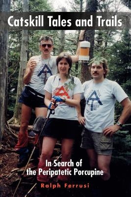 Catskill Tales and Trails: In Search of the Peripatetic Porcupine by Ferrusi, Ralph