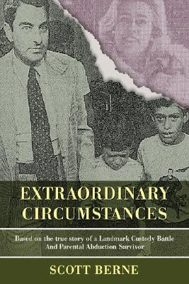 Extraordinary Circumstances: Based on the True Story of a Landmark Custody Battle and Parental Abduction Survivor by Berne, Scott