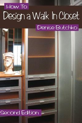 How To Design A Walk In Closet: The Professional Guide To Creating Effective Space by Butchko, Denise M.