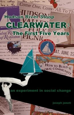 Hudson River Sloop CLEARWATER - The First Five Years: an experiment in social change by Wenjing, Zhou