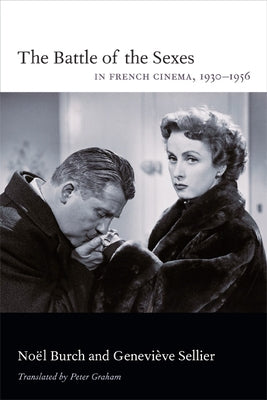 The Battle of the Sexes in French Cinema, 1930-1956 by Burch, Noël