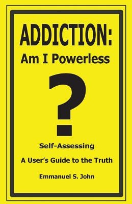 Addiction: Am I Powerless by John, Emmanuel S.