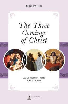 The Three Comings of Christ: Daily Meditiations for Advent by Pacer, Mike