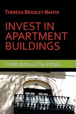 Invest In Apartment Buildings: Profit Without The Pitfalls by Bradley-Banta, Theresa