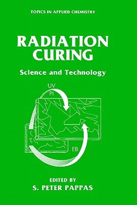 Radiation Curing: Science and Technology by Pappas, S. Peter