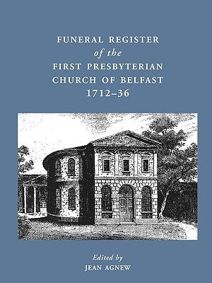 Funeral Register of the First Presbyterian Church of Belfast, 1712-36 by Agnew, Jean