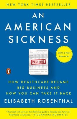 An American Sickness: How Healthcare Became Big Business and How You Can Take It Back by Rosenthal, Elisabeth