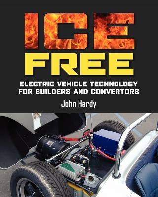 ICE Free: Electric vehicle technology for builders and converters by Hardy, John