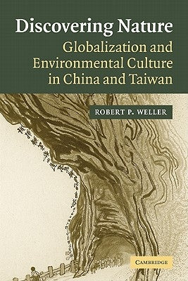 Discovering Nature: Globalization and Environmental Culture in China and Taiwan by Weller, Robert P.