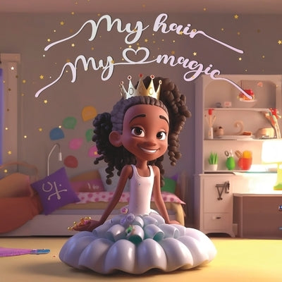My Hair, My Magic: Embracing the Beauty and Power of Natural Black Hair by Knight, L.