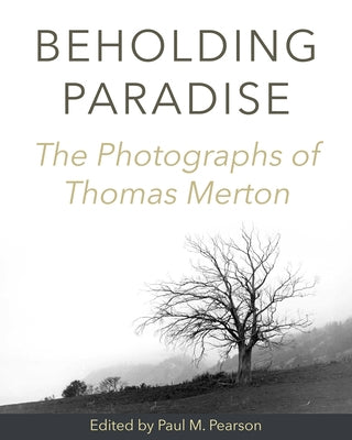 Beholding Paradise: The Photographs of Thomas Merton by Pearson, Paul M.