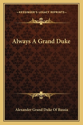 Always a Grand Duke by Grand Duke of Russia, Alexander